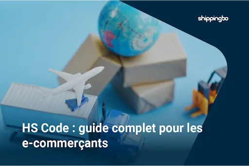 HS Code : guide complet pour les e-commerçants - Shippingbo