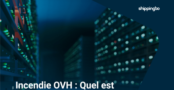 Incendie OVH: Quel est le risque avec Shippingbo ?