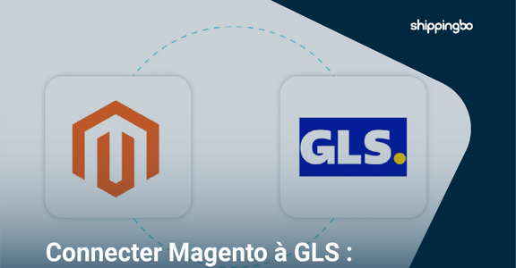 Magento et GLS : pourquoi connecter votre boutique à une solution d’expédition plus robuste ?